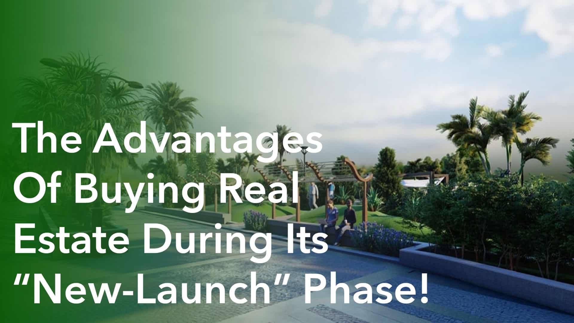 Buy Real Estate During Its “New-Launch” Phase